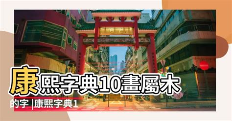 10劃屬木繁體|【10劃屬木繁體】 經典康熙【10劃屬木繁體字】一次收藏！